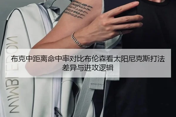 布克中距离命中率对比布伦森看太阳尼克斯打法差异与进攻逻辑